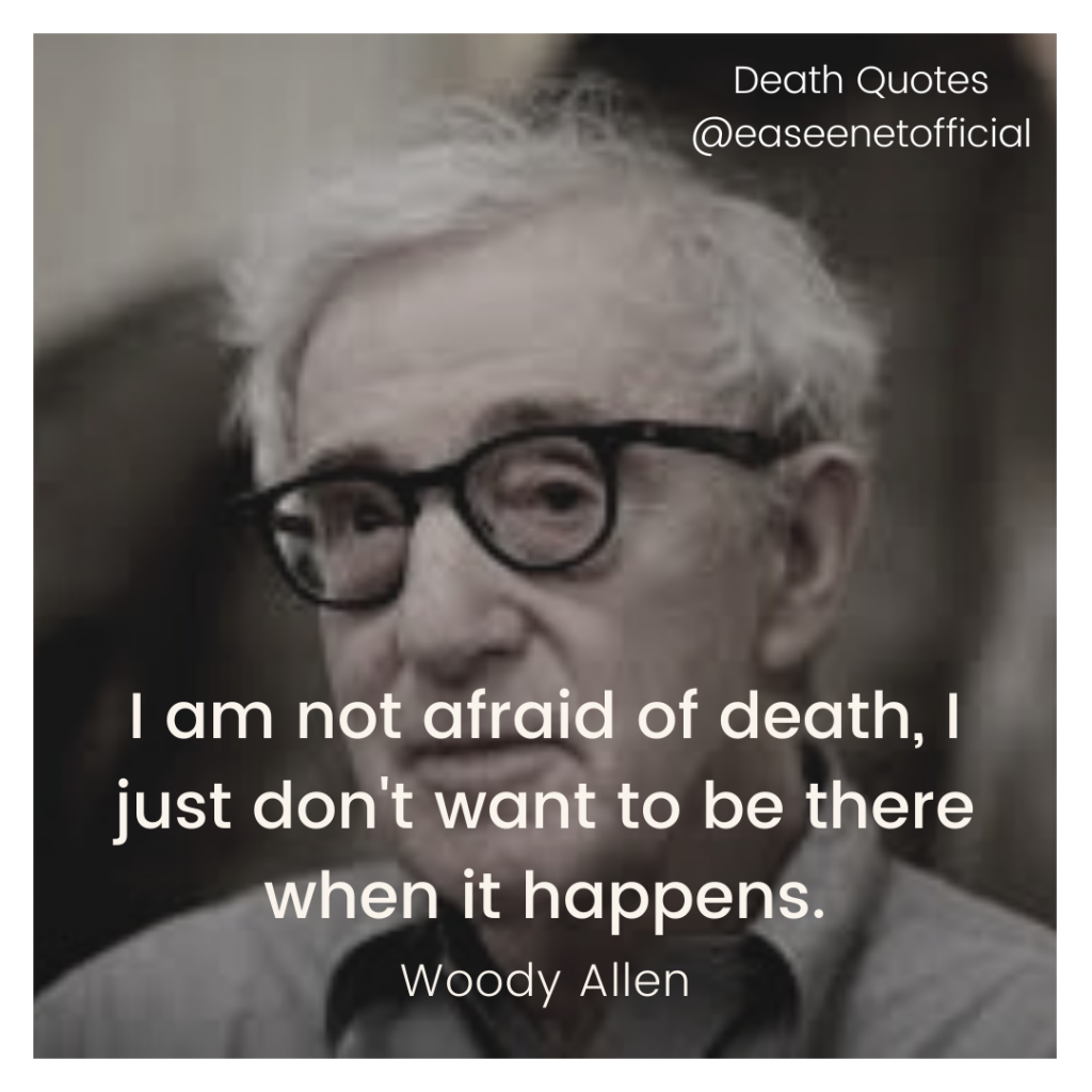 Death quote: I am not afraid of death, I just don't want to be there when it happens. - Woody Allen