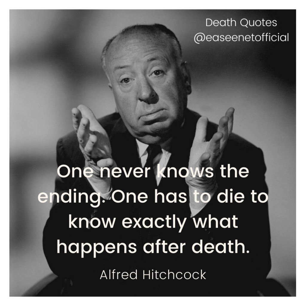 Death quote: One never knows the ending. One has to die to know exactly what happens after death. - Alfred Hitchcock
