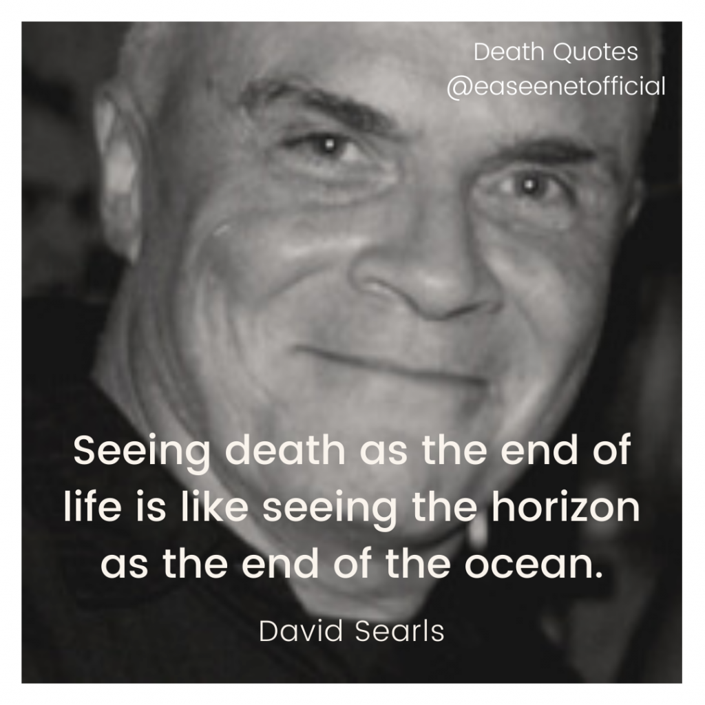 Death quote: Seeing death as the end of life is like seeing the horizon as the end of the ocean. - David Searls