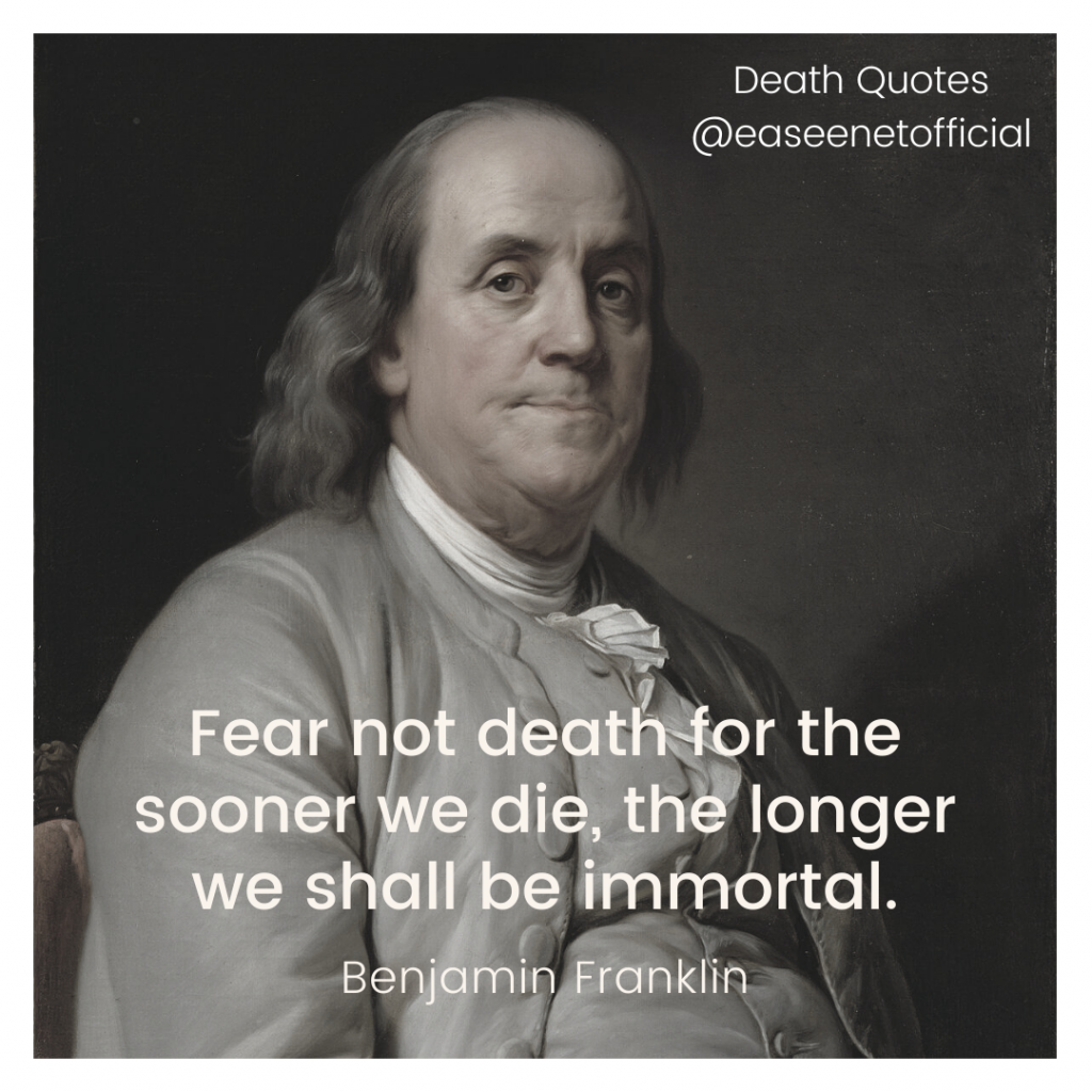 Death quote: Fear not death for the sooner we die, the longer we shall be immortal. - Benjamin Franklin
