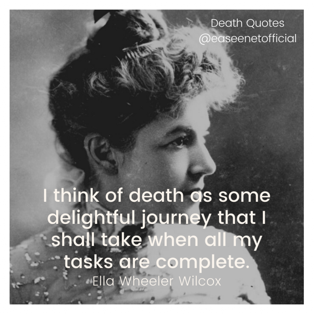 Death Quote: "I think of death as some delightful journey that I shall take when all my tasks are complete." - Ella Wheeler Wilcox 