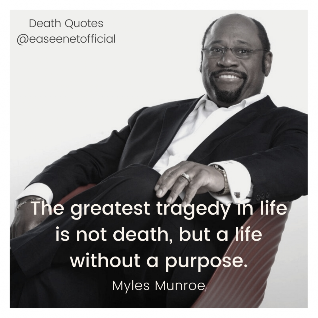 Death quotes: The greatest tragedy in life is not death, but a life without purpose. - Myles Munroe