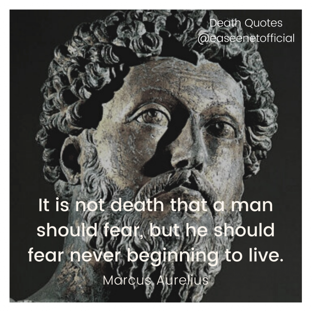 Death quote: It is not death that a man should fear, but he should fear never beginning to live. - Marcus Aurelius