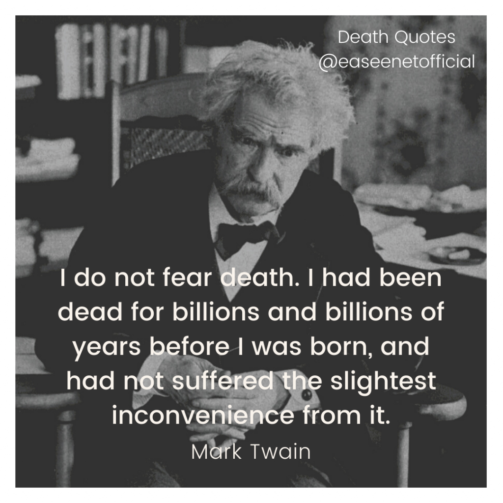 Death quote: I do not fear death. I had been dead for billions and billions of years before I was born, and had not suffered the slightest inconvenience from it. - Mark Twain